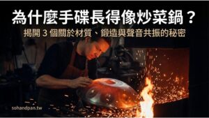 為什麼手碟這麼像「炒菜鍋」？揭開手碟製作與發聲的秘密